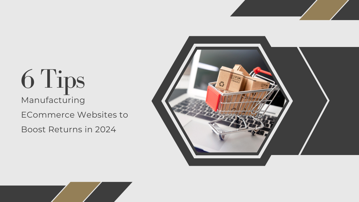 Tips for Manufacturing ECommerce Websites to Boost Returns in 2024