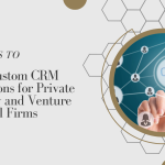 Use Custom CRM Solutions for Private Equity and Venture Capital Firms